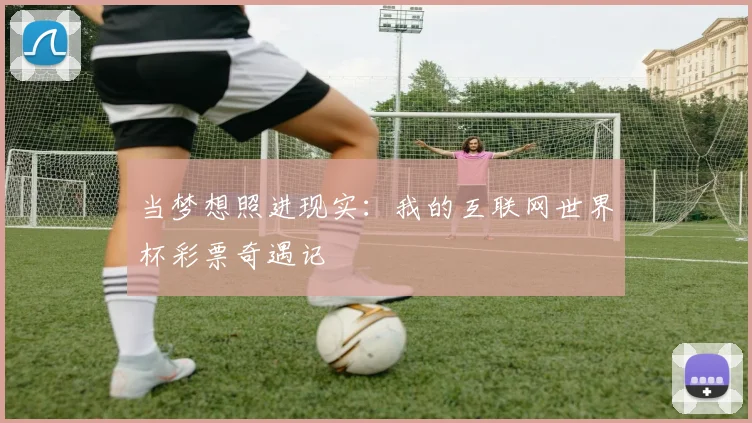 当梦想照进现实：我的互联网世界杯彩票奇遇记