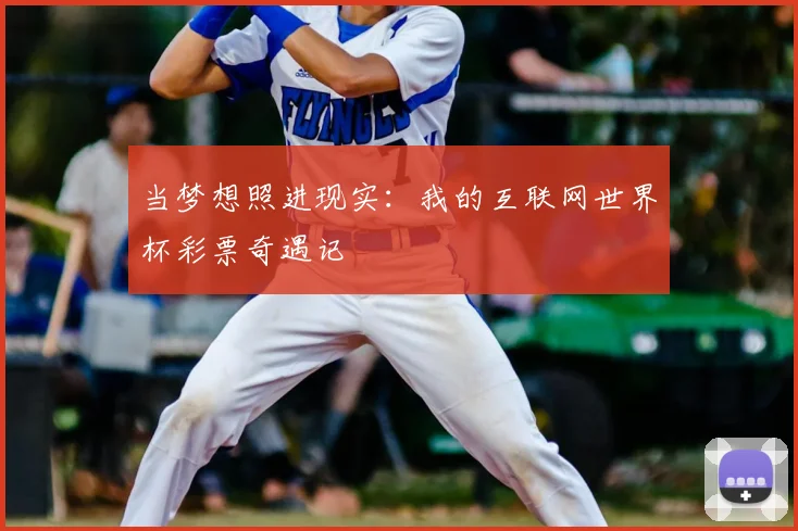 当梦想照进现实：我的互联网世界杯彩票奇遇记